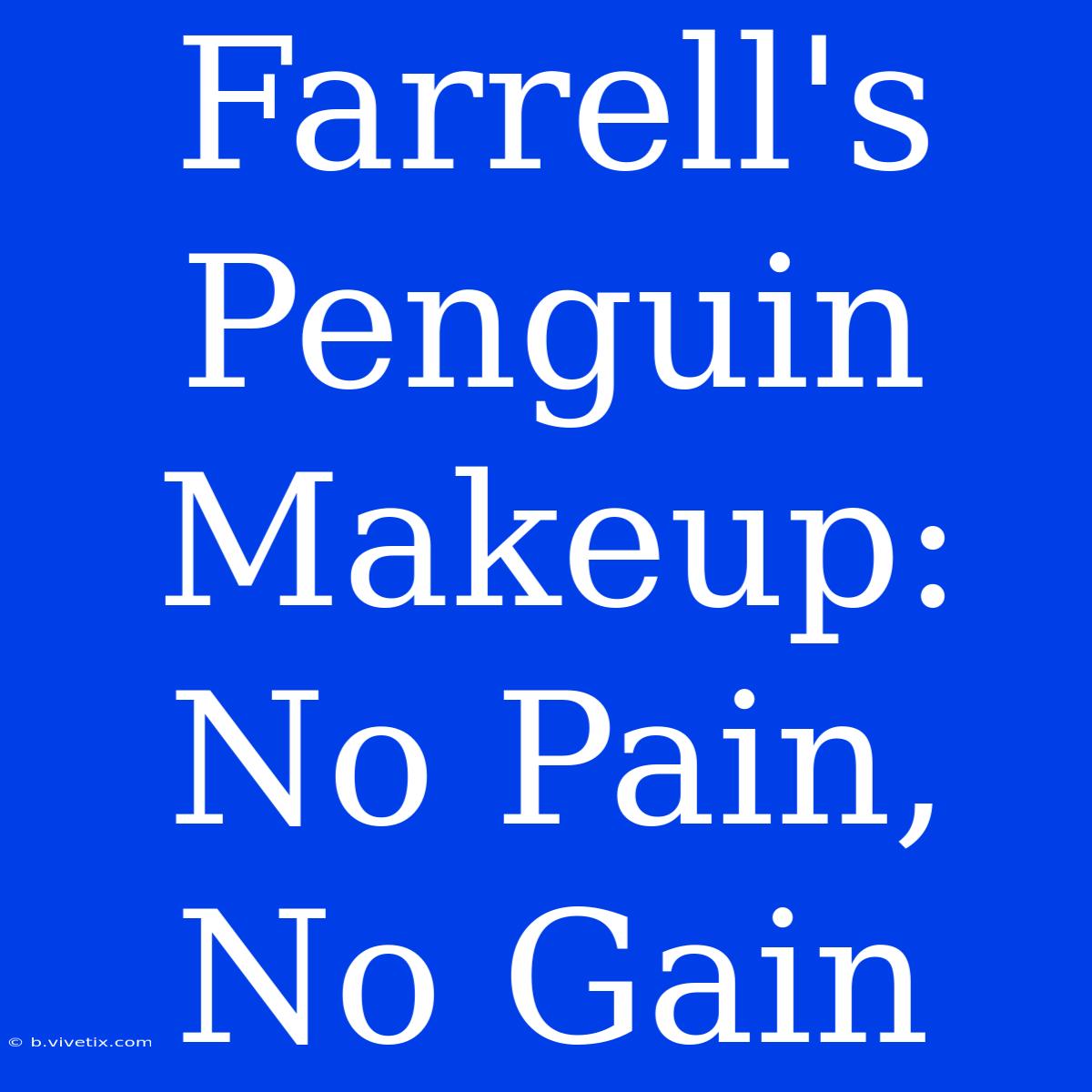 Farrell's Penguin Makeup: No Pain, No Gain 