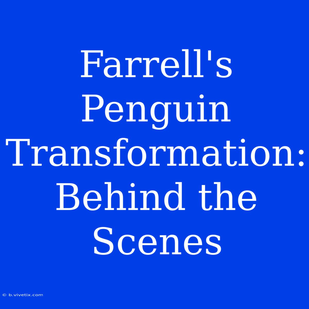 Farrell's Penguin Transformation: Behind The Scenes