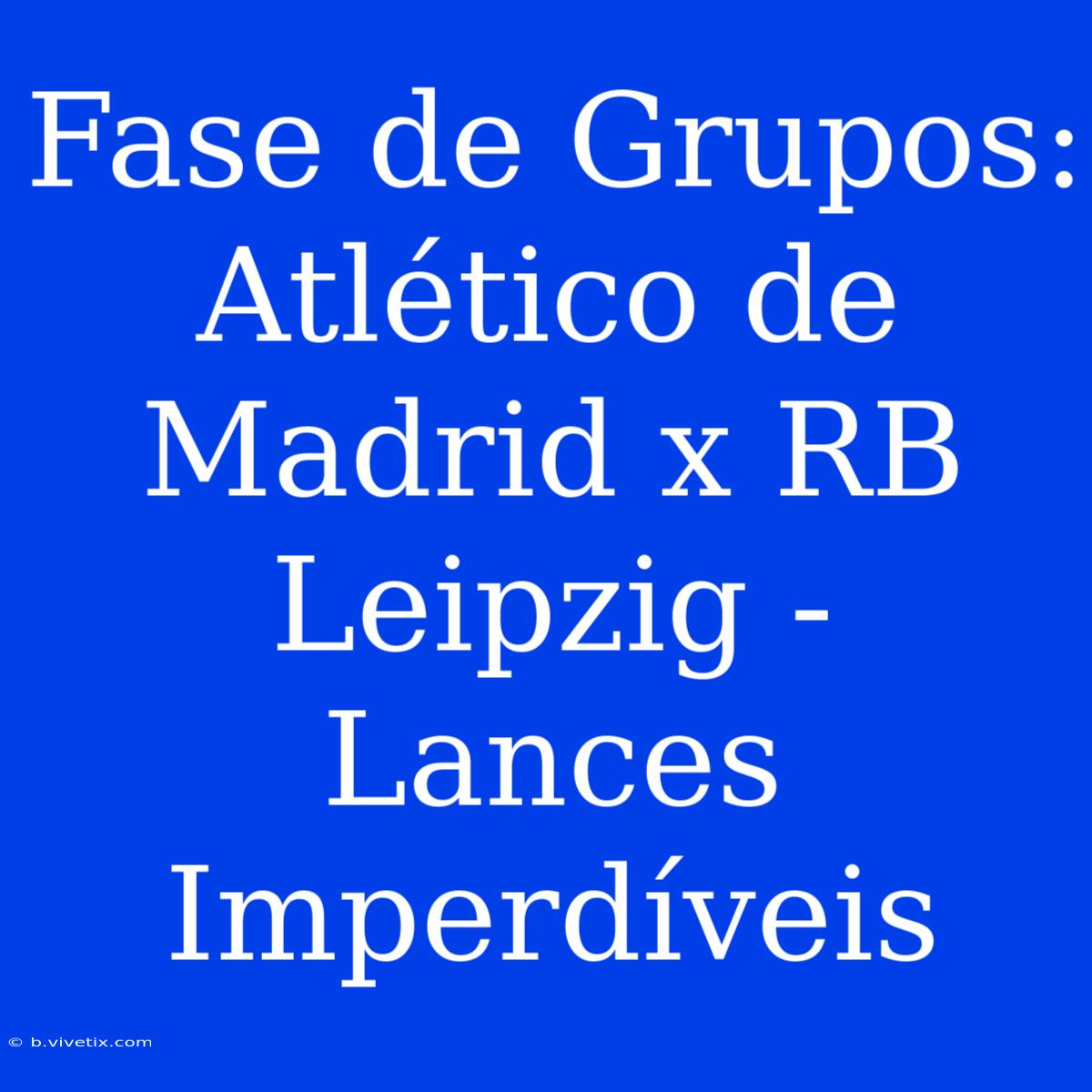 Fase De Grupos: Atlético De Madrid X RB Leipzig - Lances Imperdíveis