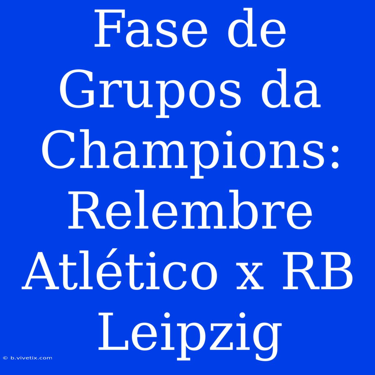 Fase De Grupos Da Champions: Relembre Atlético X RB Leipzig