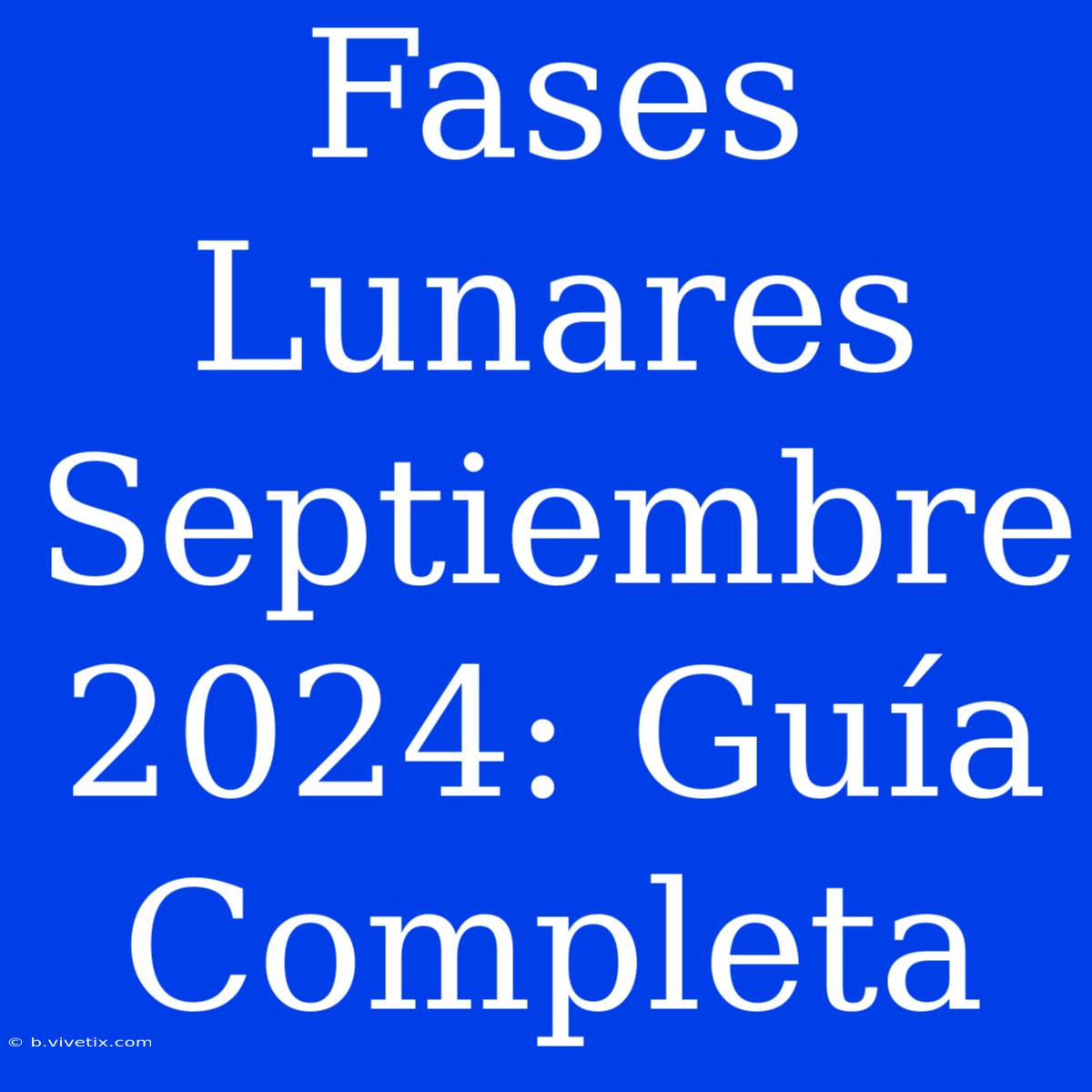 Fases Lunares Septiembre 2024: Guía Completa