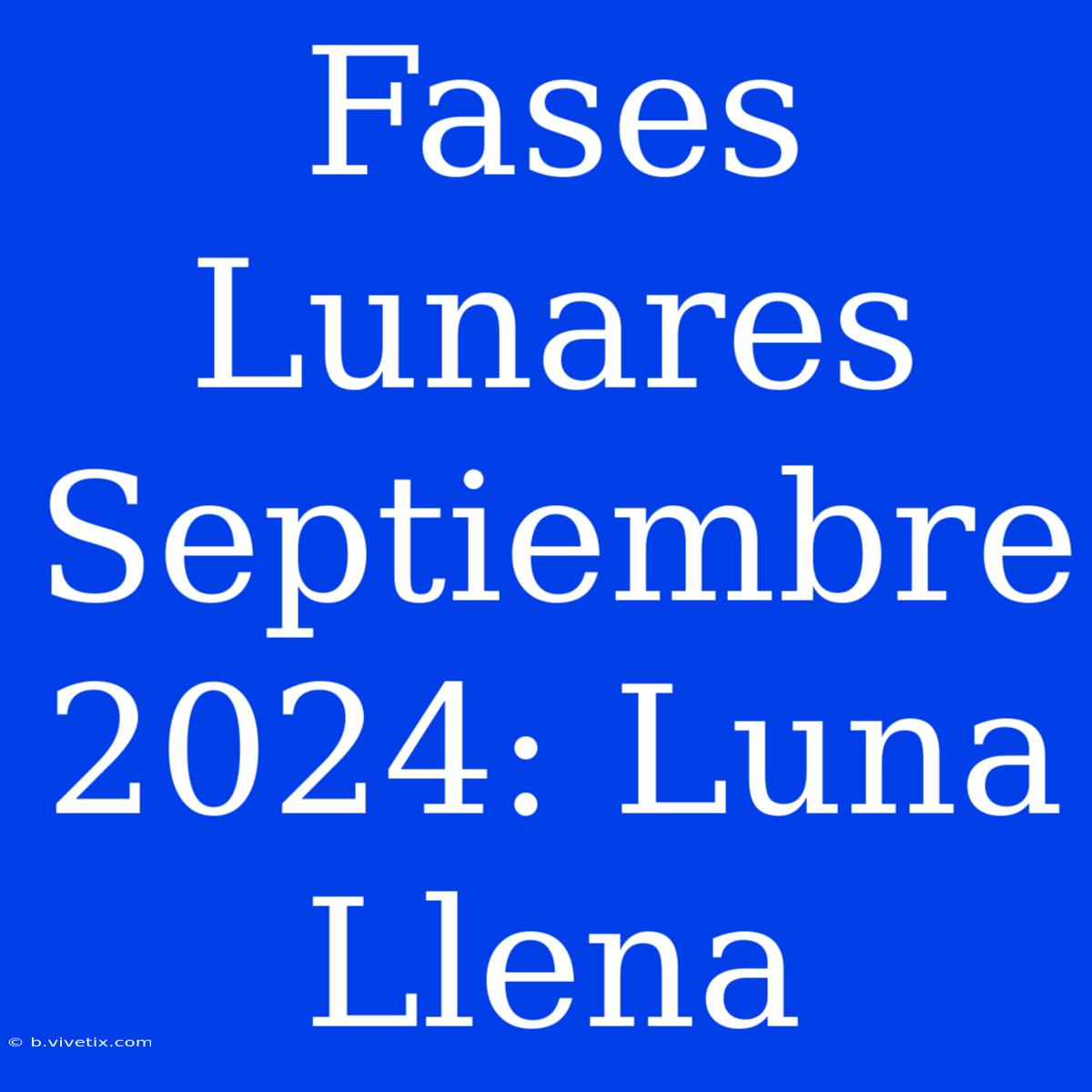 Fases Lunares Septiembre 2024: Luna Llena