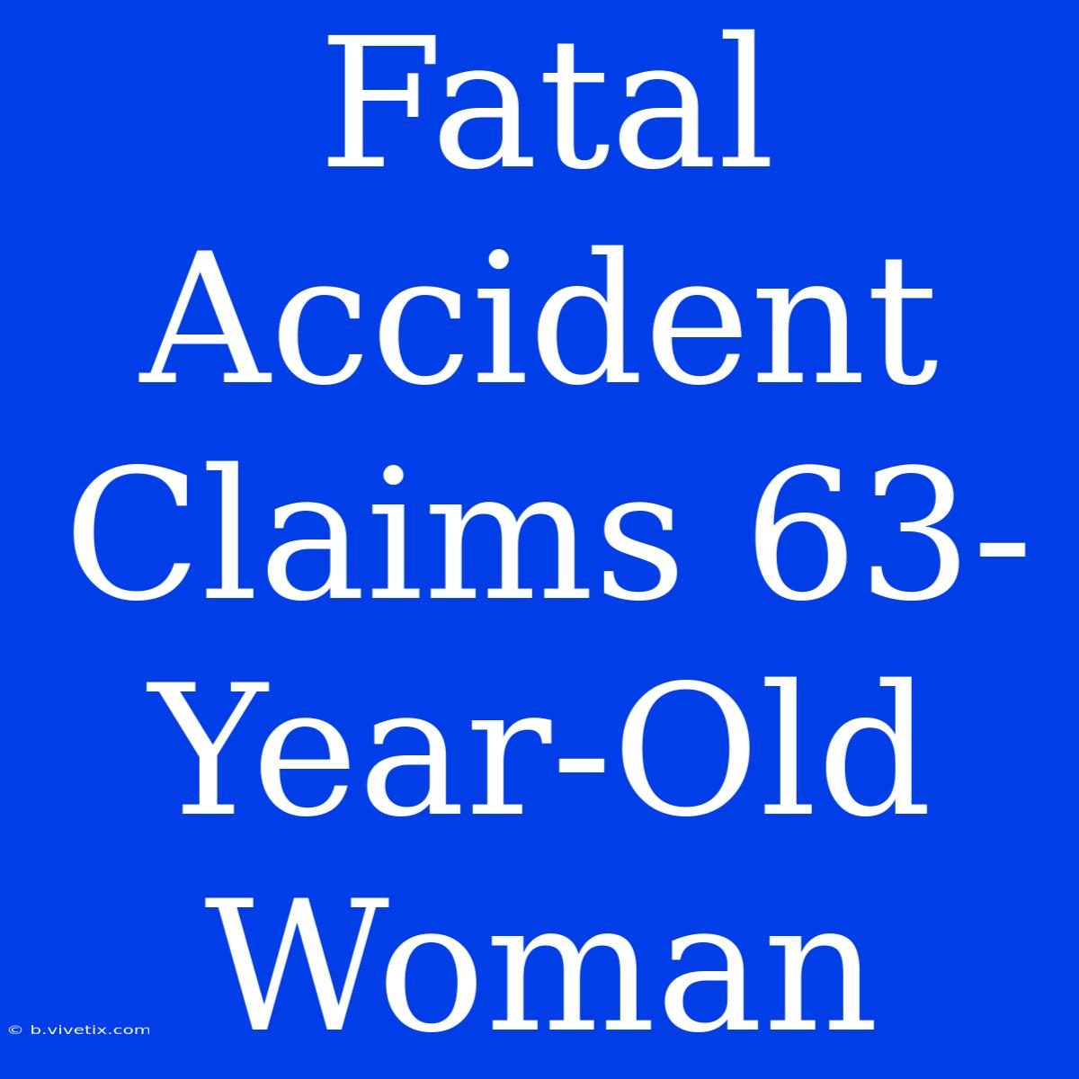 Fatal Accident Claims 63-Year-Old Woman 