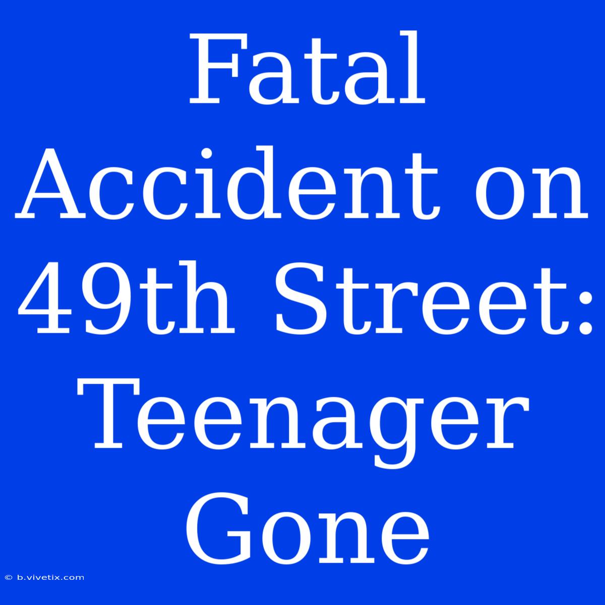 Fatal Accident On 49th Street: Teenager Gone