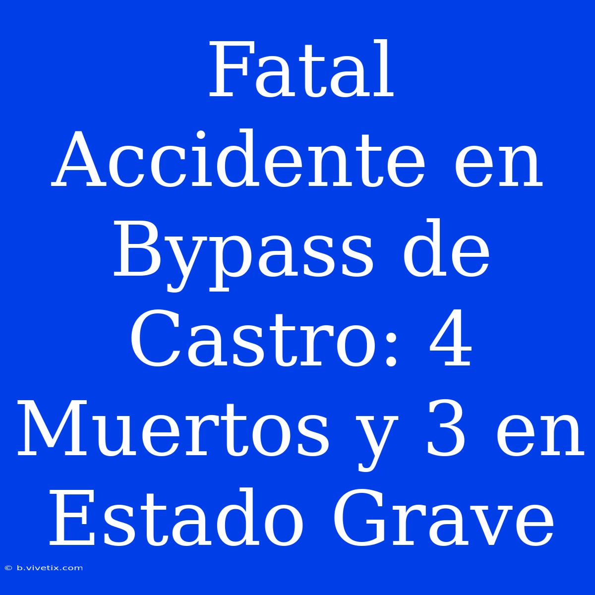 Fatal Accidente En Bypass De Castro: 4 Muertos Y 3 En Estado Grave