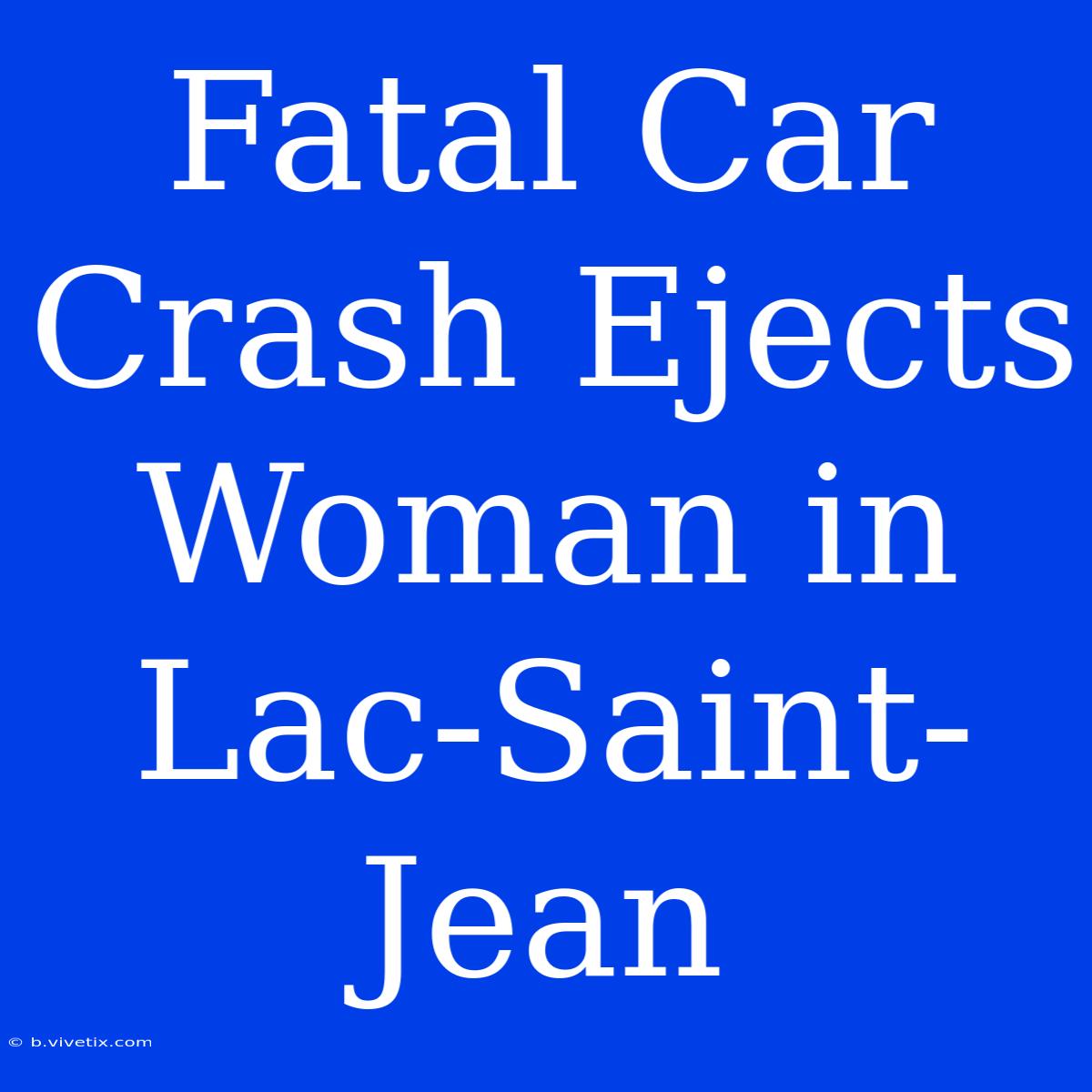 Fatal Car Crash Ejects Woman In Lac-Saint-Jean