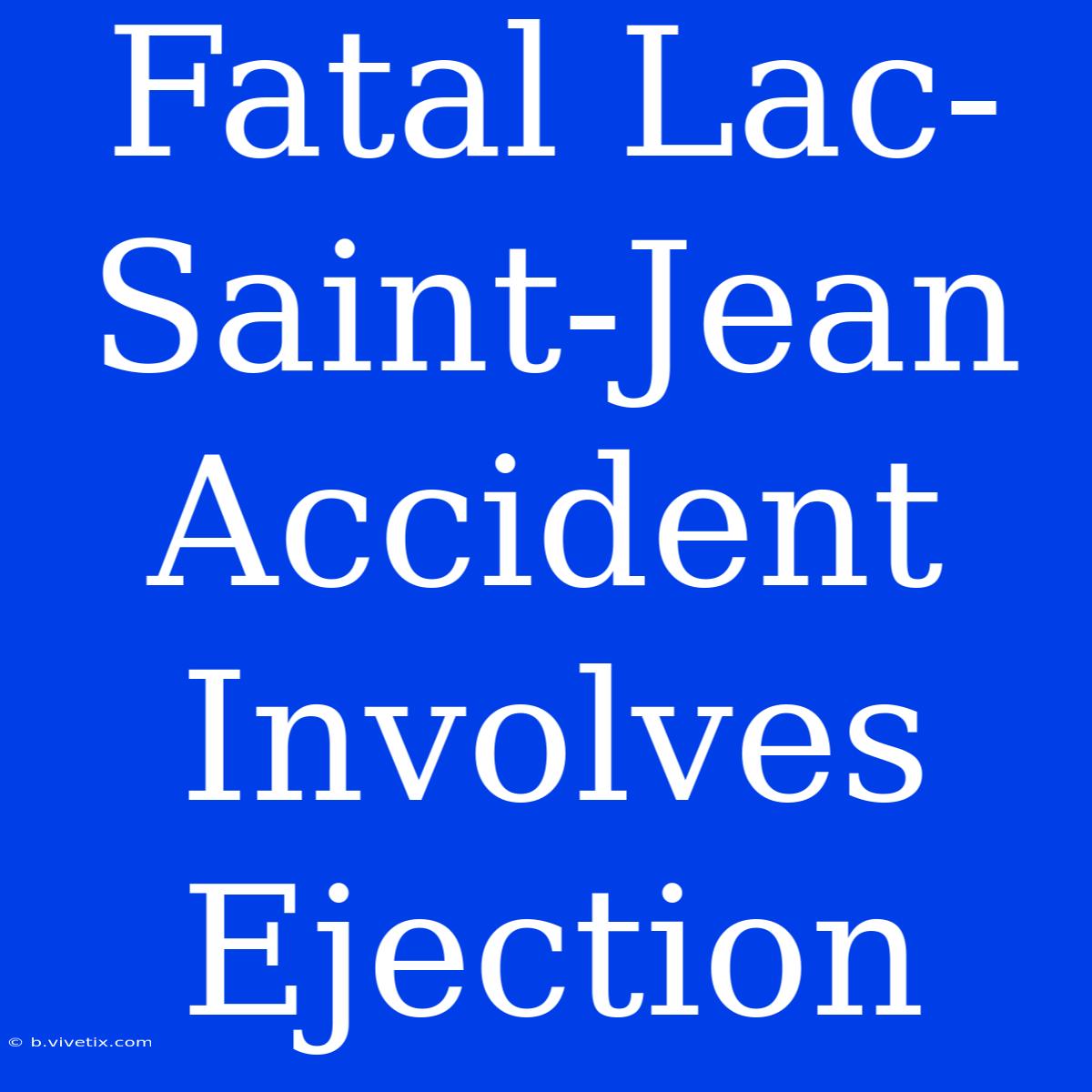 Fatal Lac-Saint-Jean Accident Involves Ejection