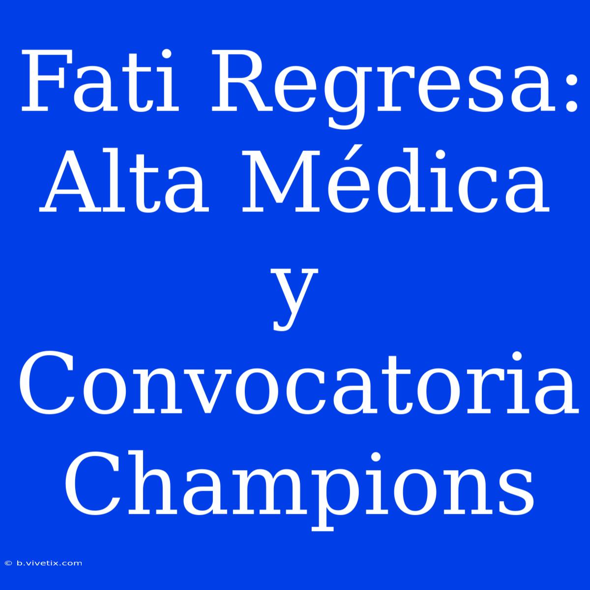 Fati Regresa: Alta Médica Y Convocatoria Champions