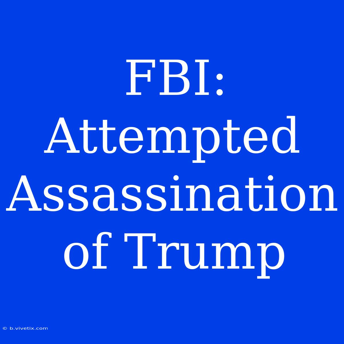 FBI: Attempted Assassination Of Trump