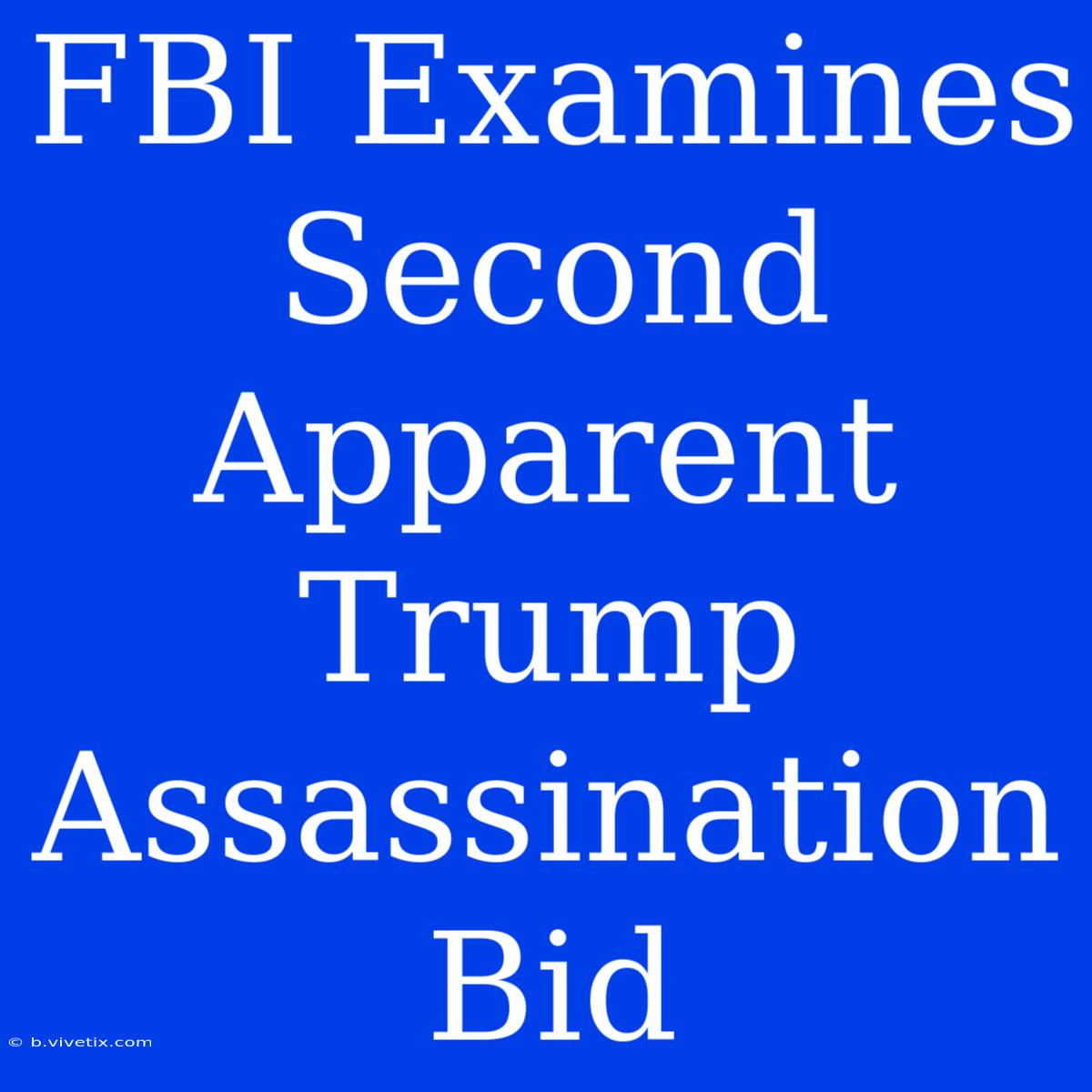 FBI Examines Second Apparent Trump Assassination Bid