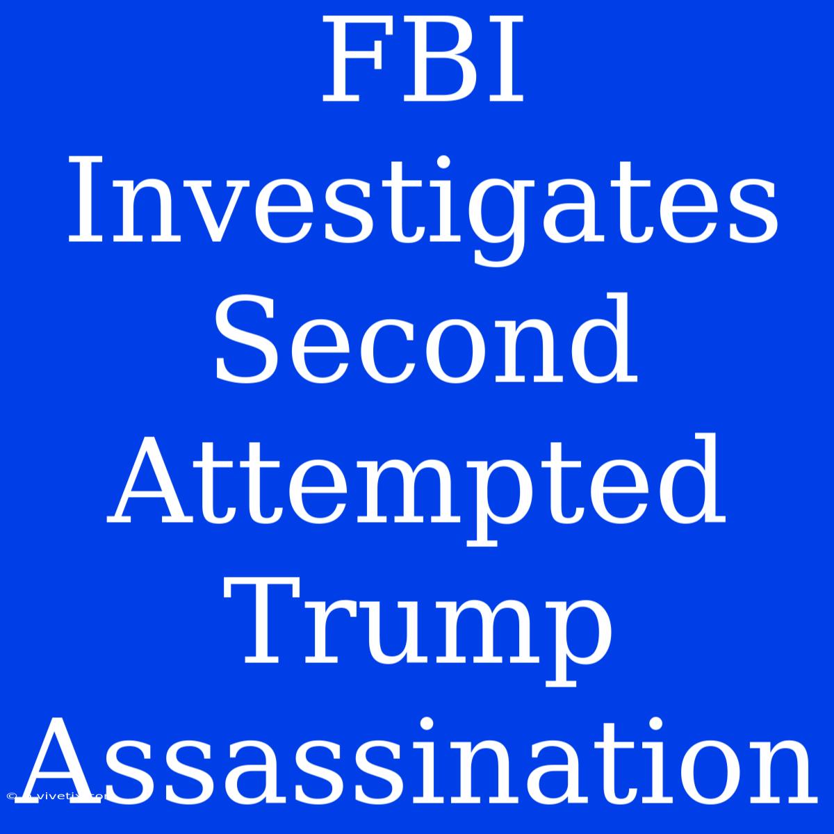 FBI Investigates Second Attempted Trump Assassination 