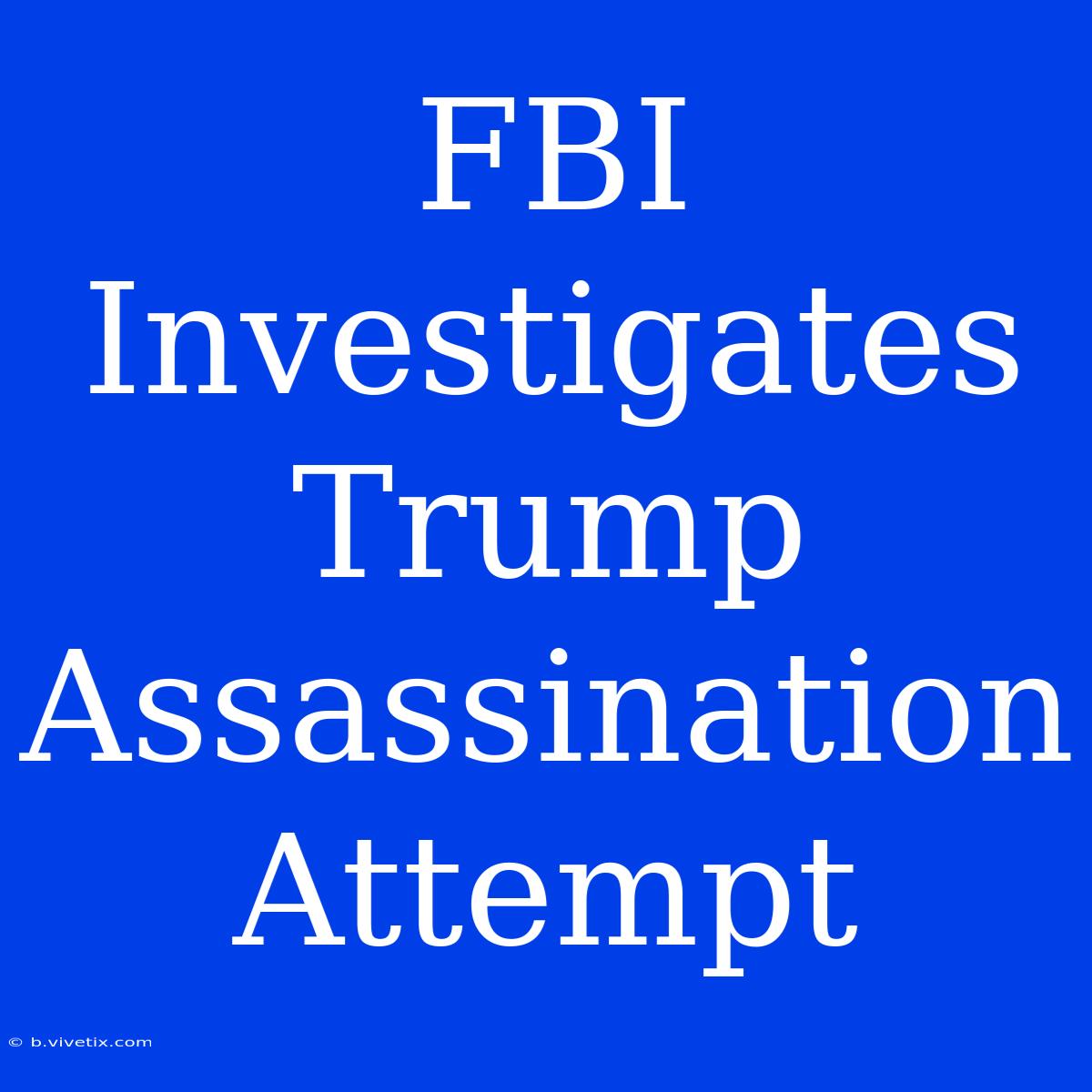 FBI Investigates Trump Assassination Attempt