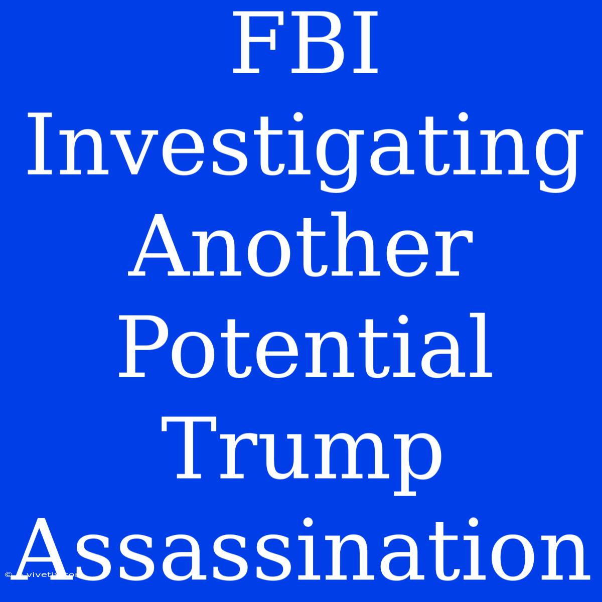 FBI Investigating Another Potential Trump Assassination