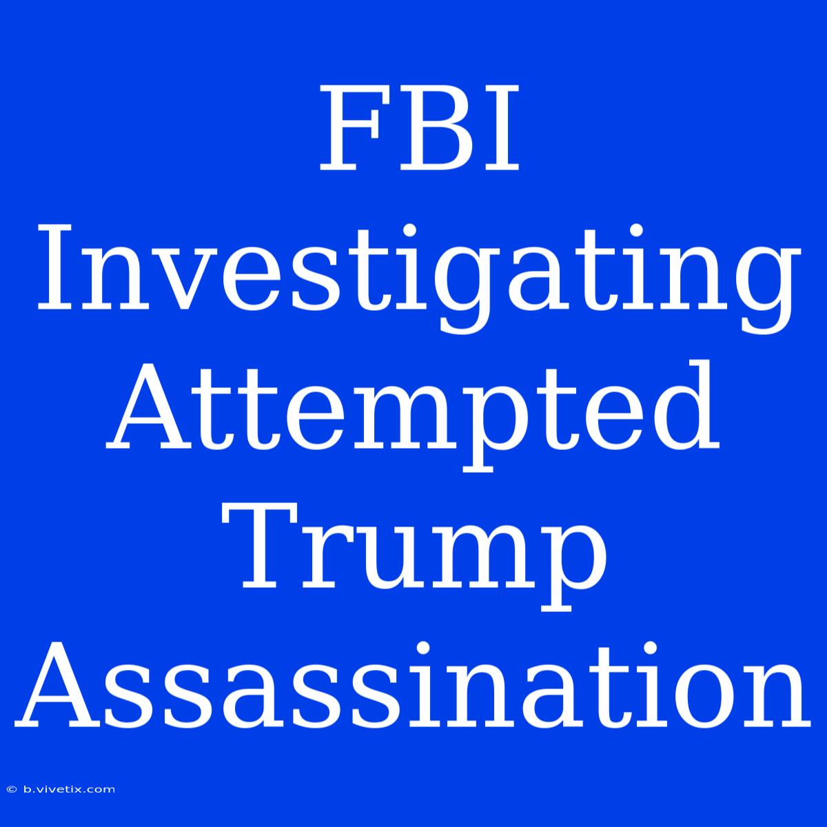 FBI Investigating Attempted Trump Assassination