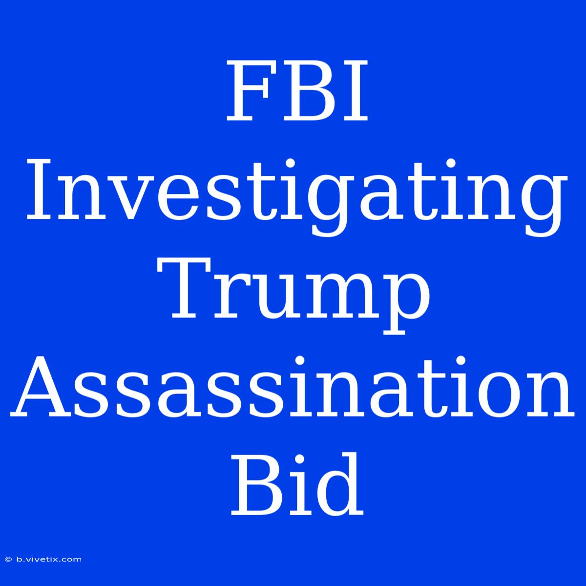 FBI Investigating Trump Assassination Bid