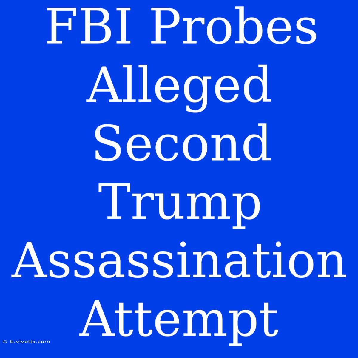 FBI Probes Alleged Second Trump Assassination Attempt