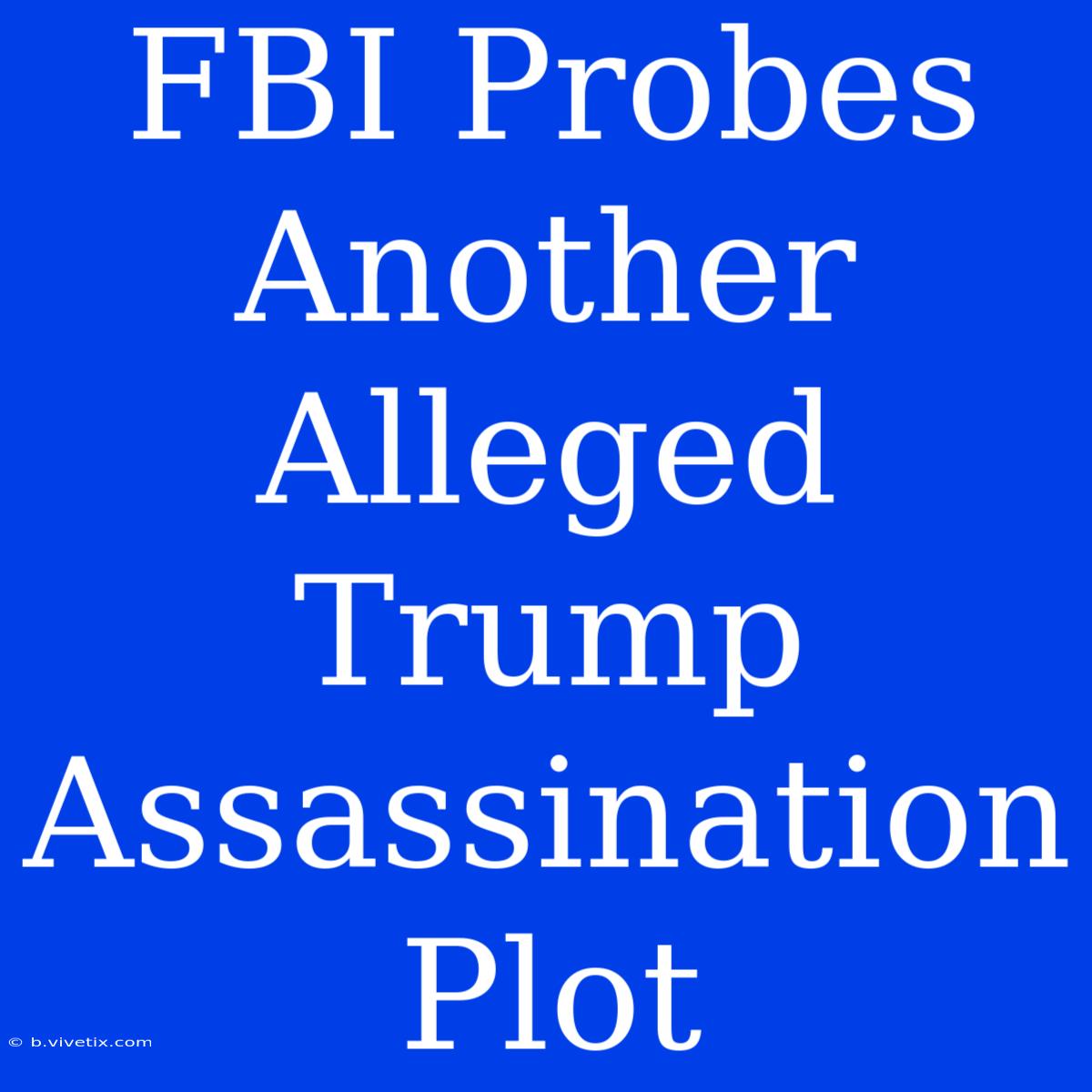 FBI Probes Another Alleged Trump Assassination Plot