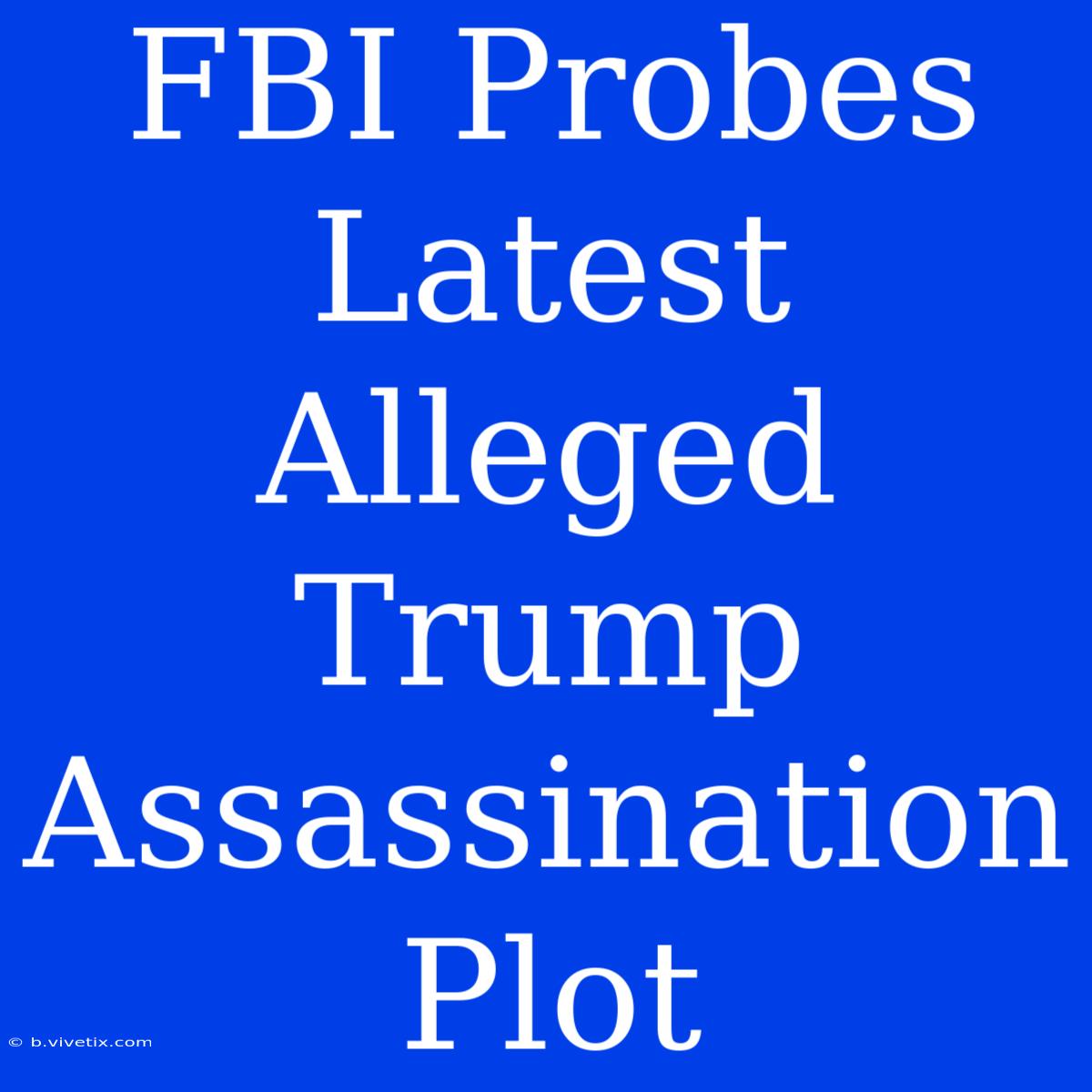 FBI Probes Latest Alleged Trump Assassination Plot