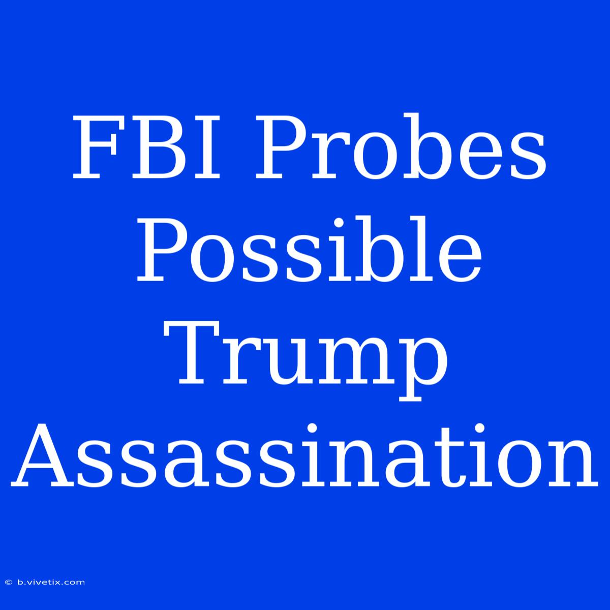 FBI Probes Possible Trump Assassination