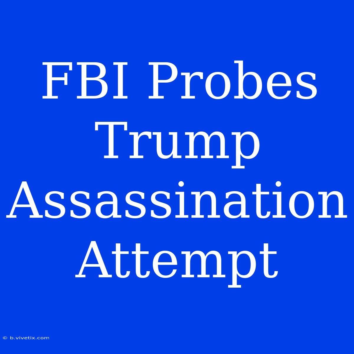 FBI Probes Trump Assassination Attempt