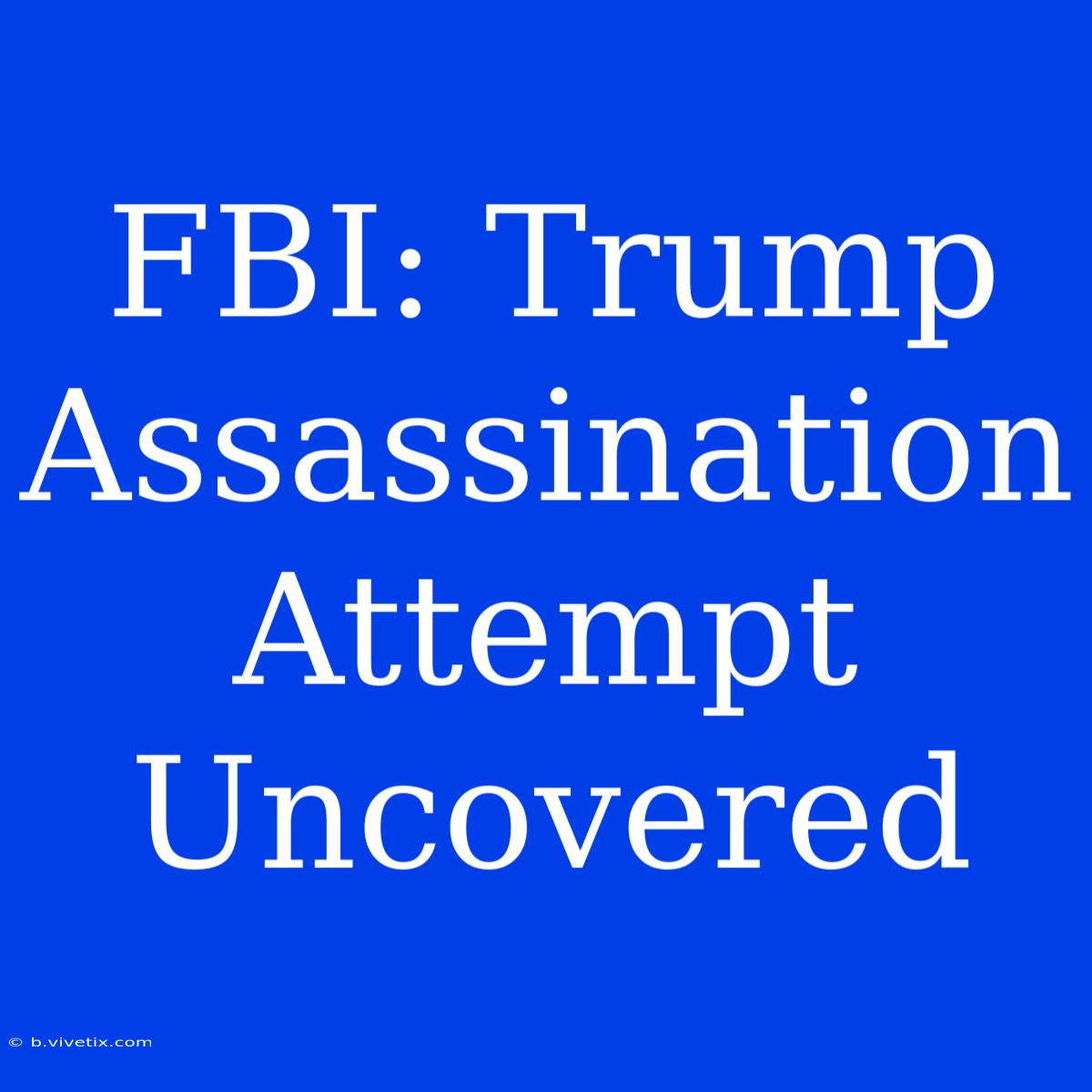 FBI: Trump Assassination Attempt Uncovered