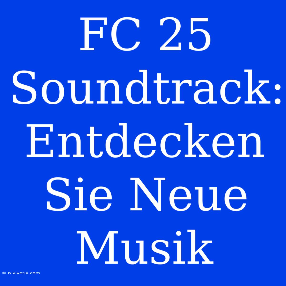 FC 25 Soundtrack: Entdecken Sie Neue Musik 