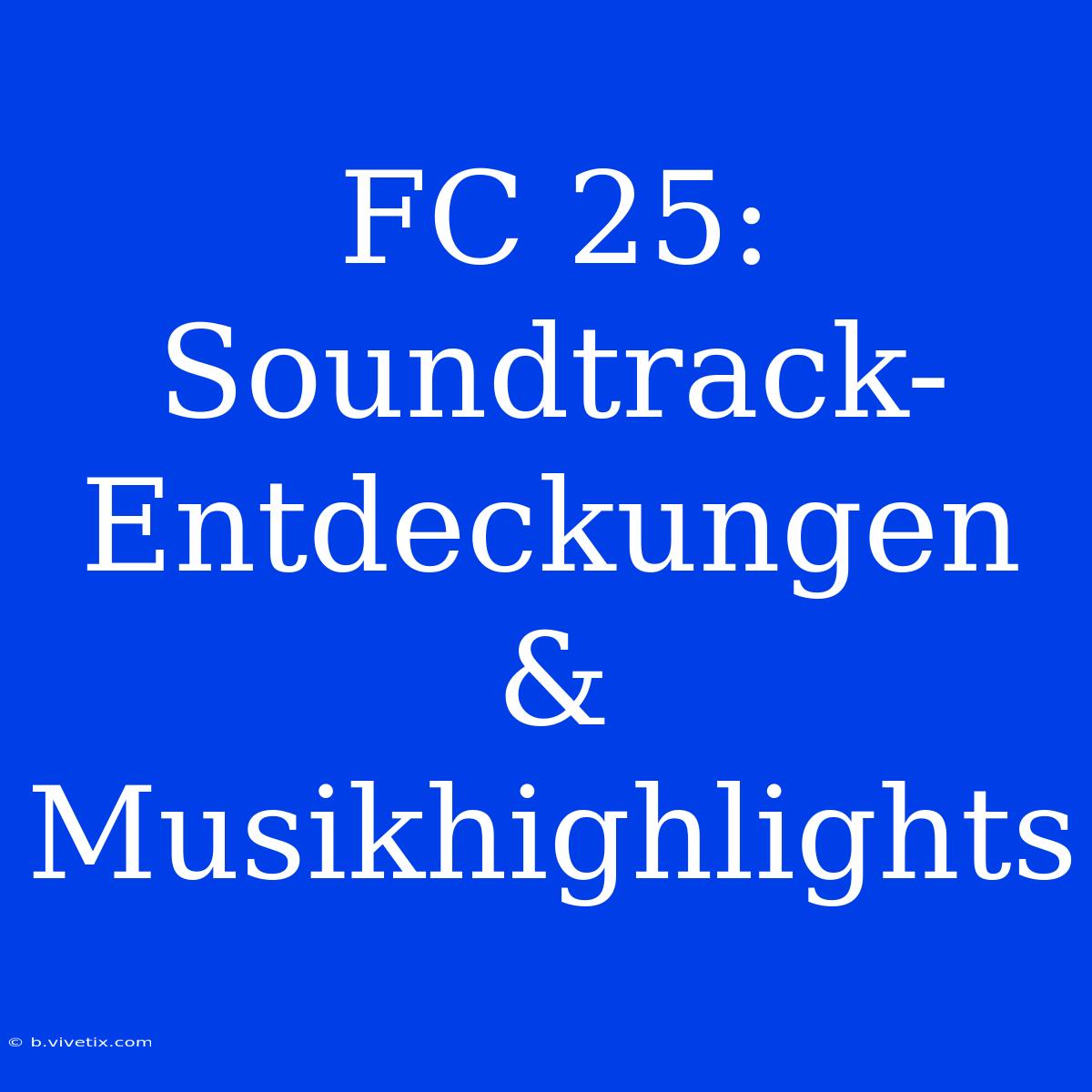 FC 25: Soundtrack-Entdeckungen & Musikhighlights