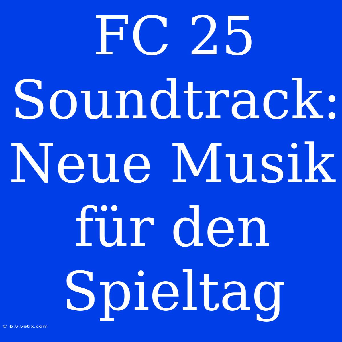 FC 25 Soundtrack: Neue Musik Für Den Spieltag