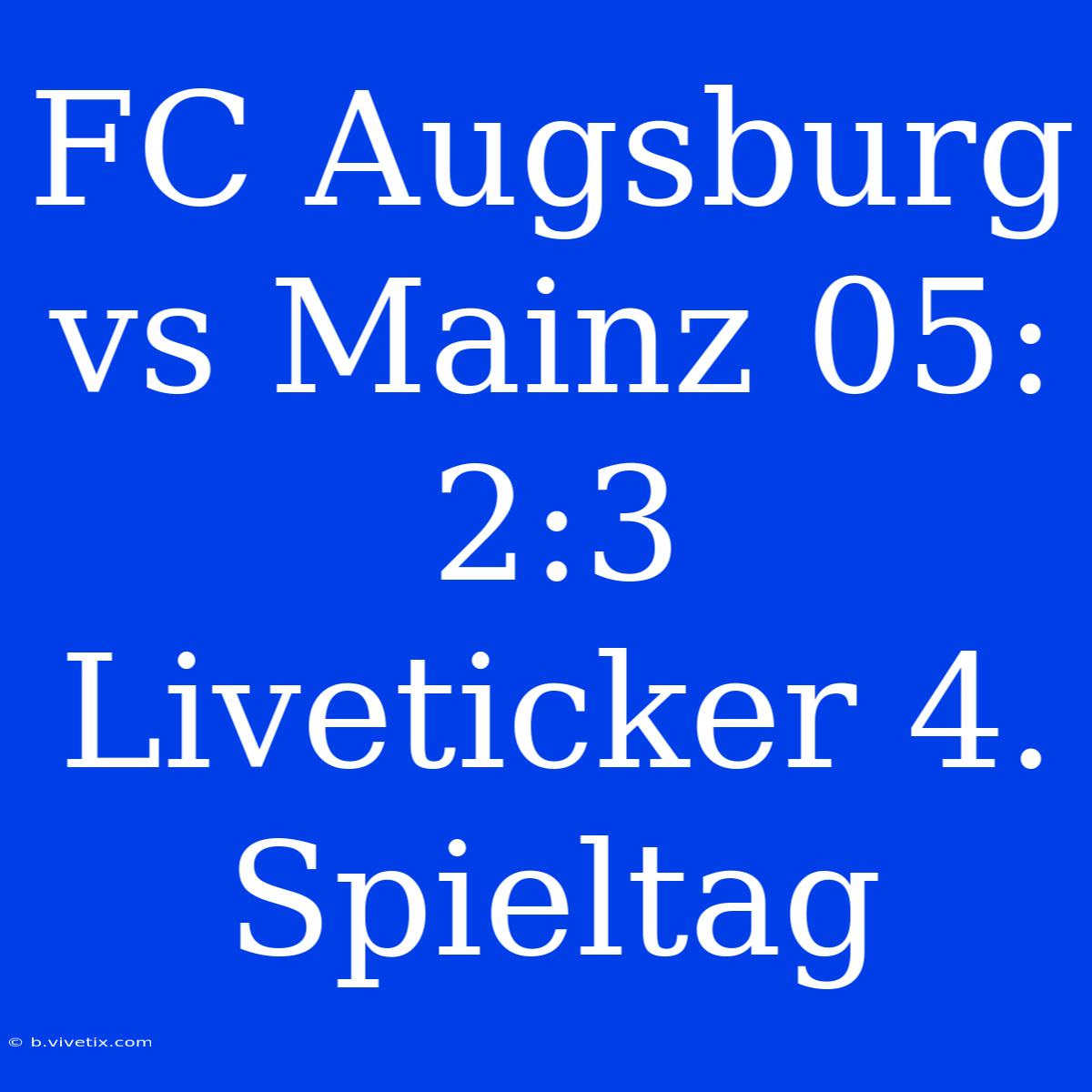 FC Augsburg Vs Mainz 05: 2:3 Liveticker 4. Spieltag