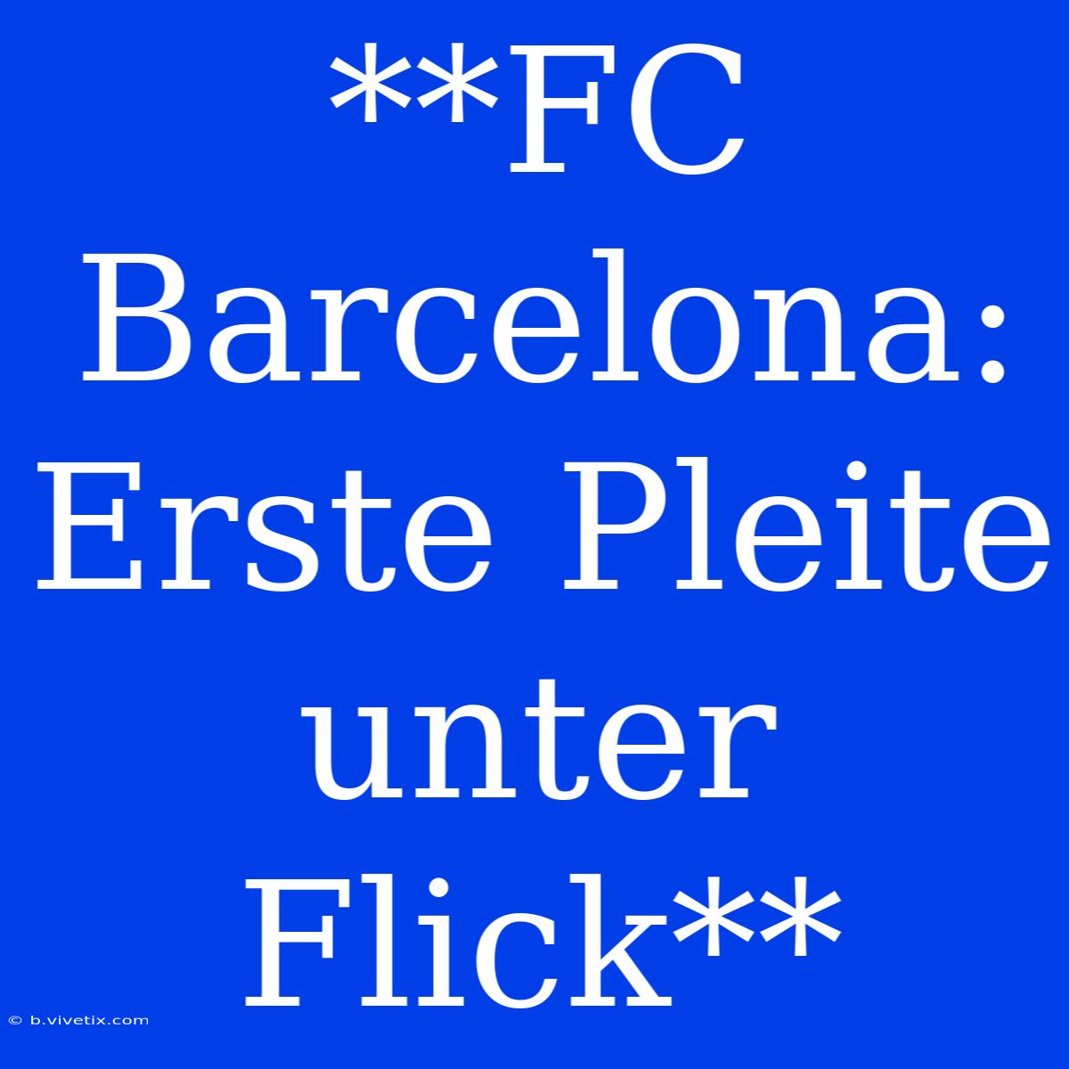 **FC Barcelona: Erste Pleite Unter Flick**