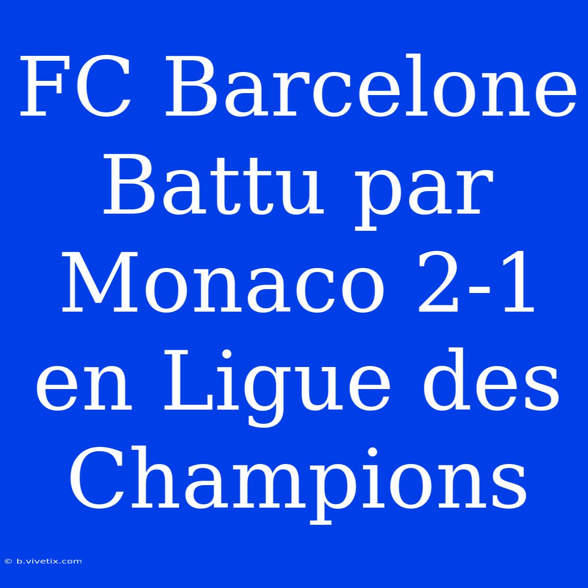 FC Barcelone Battu Par Monaco 2-1 En Ligue Des Champions