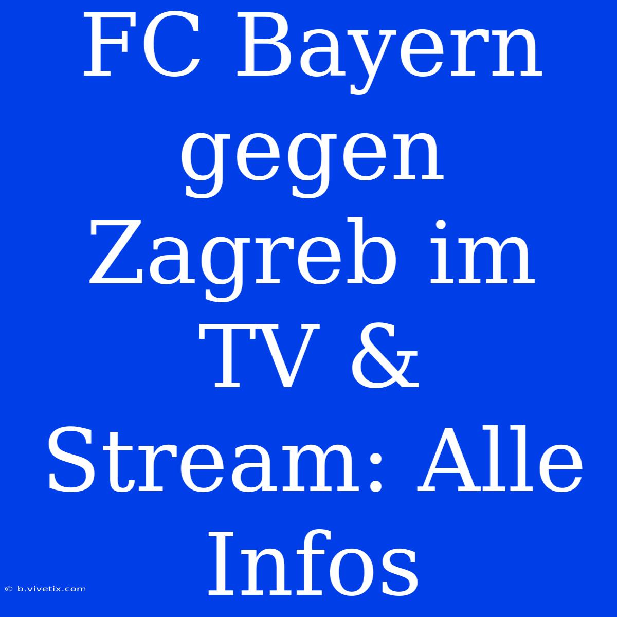 FC Bayern Gegen Zagreb Im TV & Stream: Alle Infos 