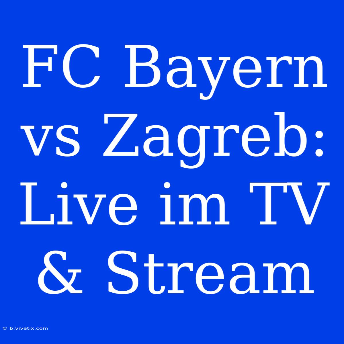 FC Bayern Vs Zagreb: Live Im TV & Stream