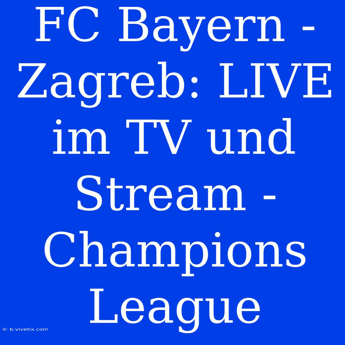 FC Bayern - Zagreb: LIVE Im TV Und Stream - Champions League