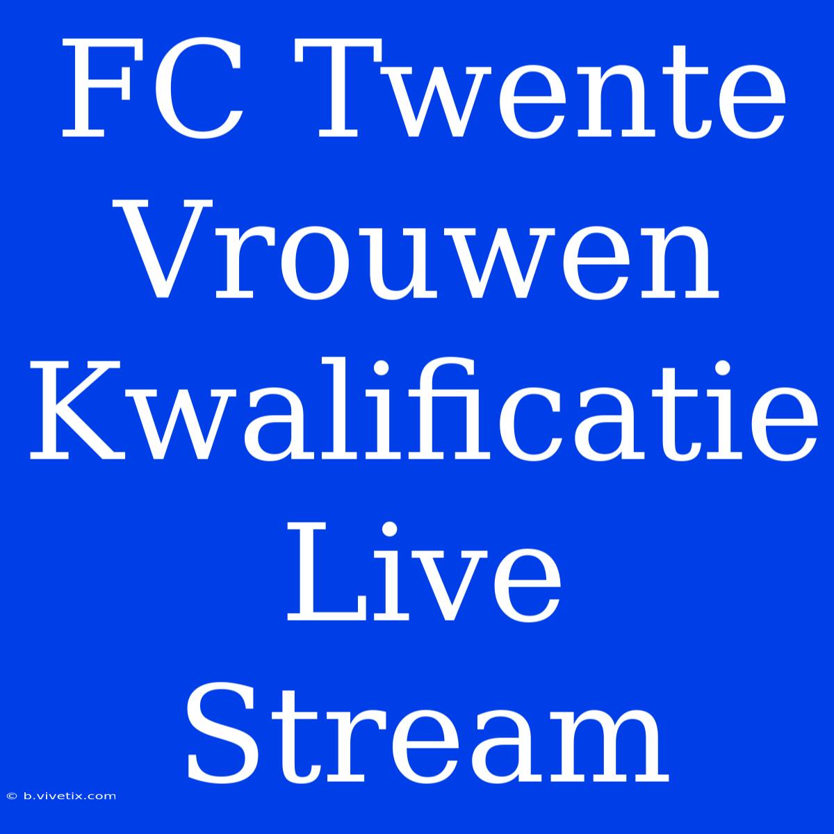 FC Twente Vrouwen Kwalificatie Live Stream