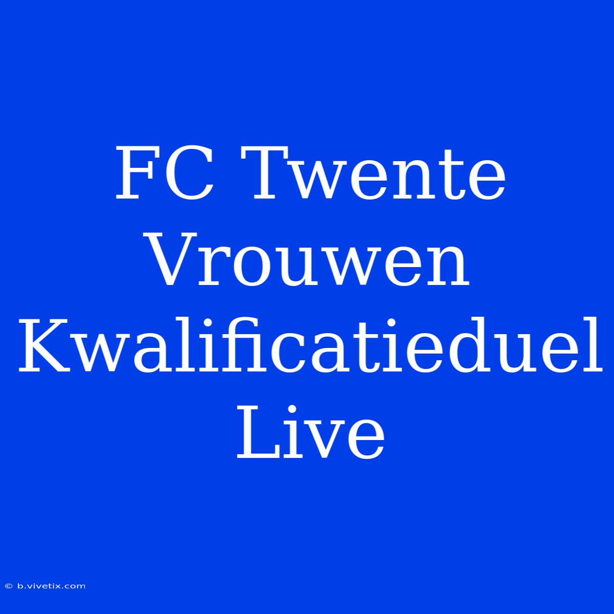 FC Twente Vrouwen Kwalificatieduel Live