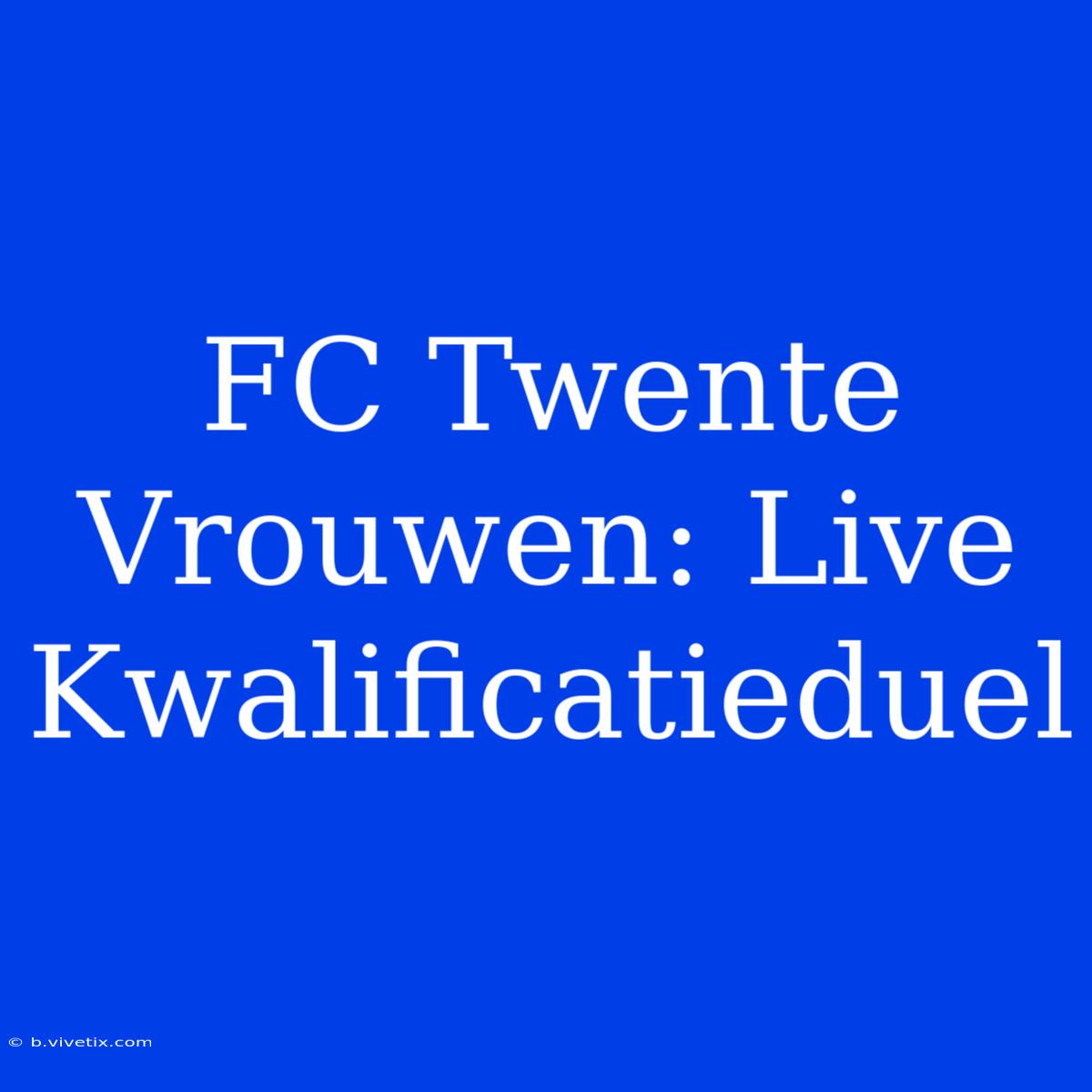 FC Twente Vrouwen: Live Kwalificatieduel