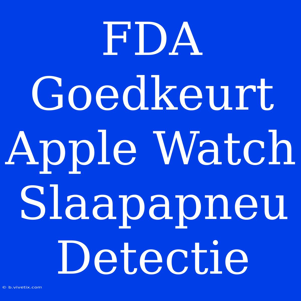 FDA Goedkeurt Apple Watch Slaapapneu Detectie