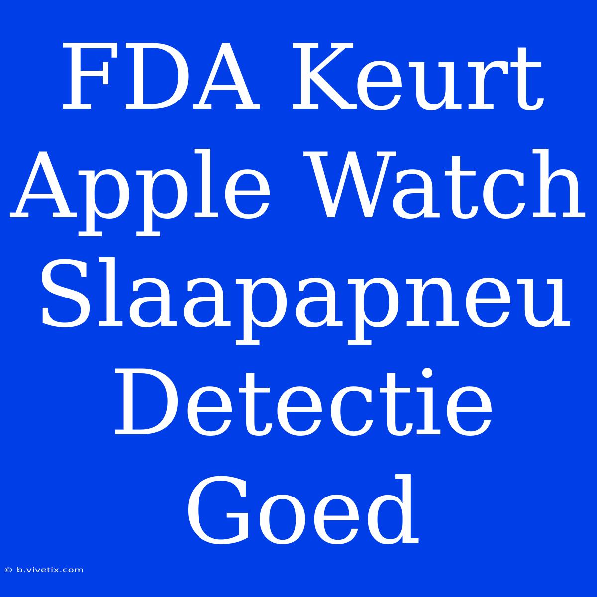 FDA Keurt Apple Watch Slaapapneu Detectie Goed