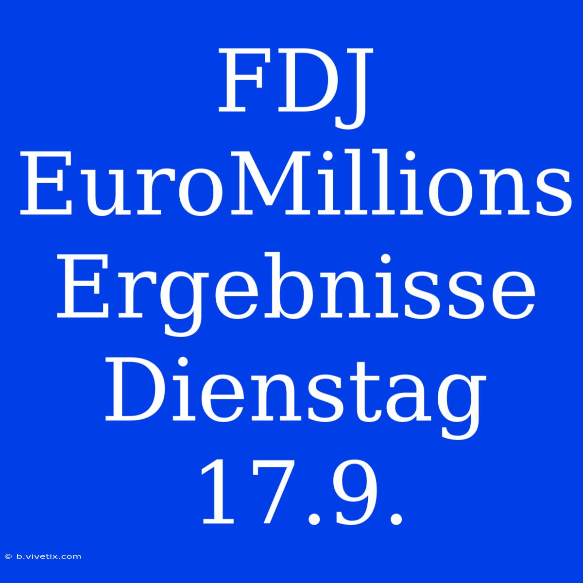 FDJ EuroMillions Ergebnisse Dienstag 17.9.