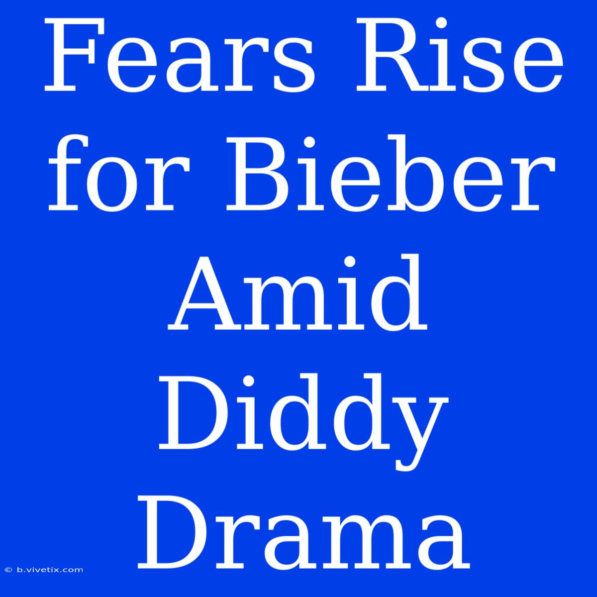 Fears Rise For Bieber Amid Diddy Drama