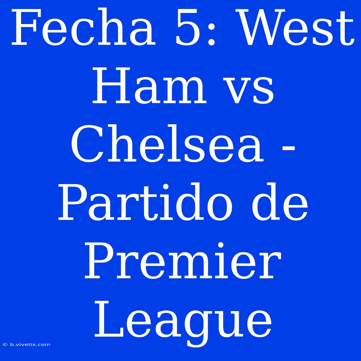 Fecha 5: West Ham Vs Chelsea - Partido De Premier League