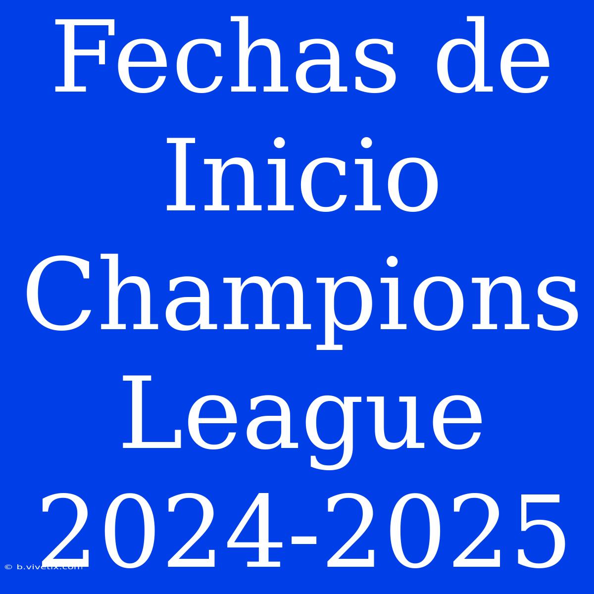 Fechas De Inicio Champions League 2024-2025