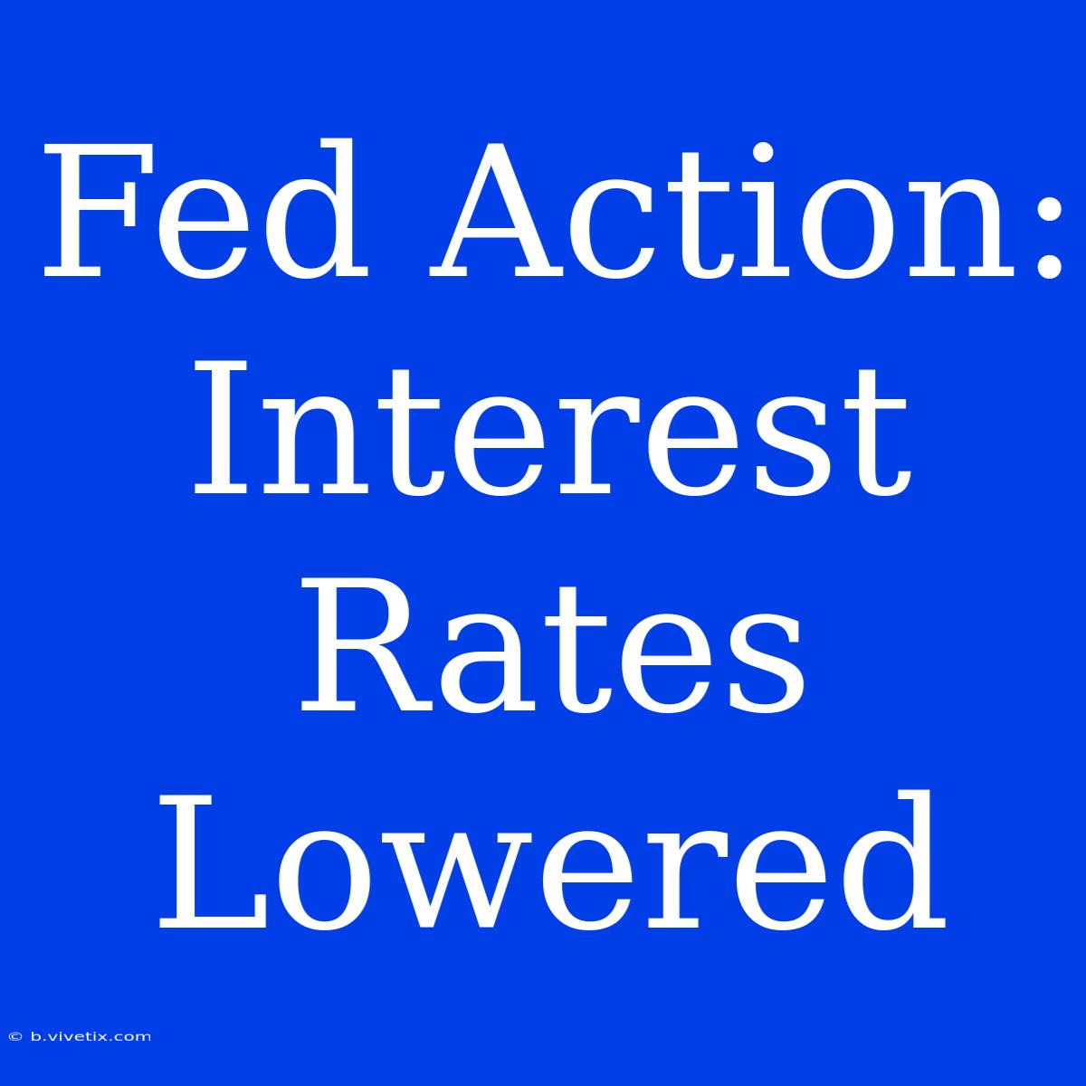 Fed Action: Interest Rates Lowered