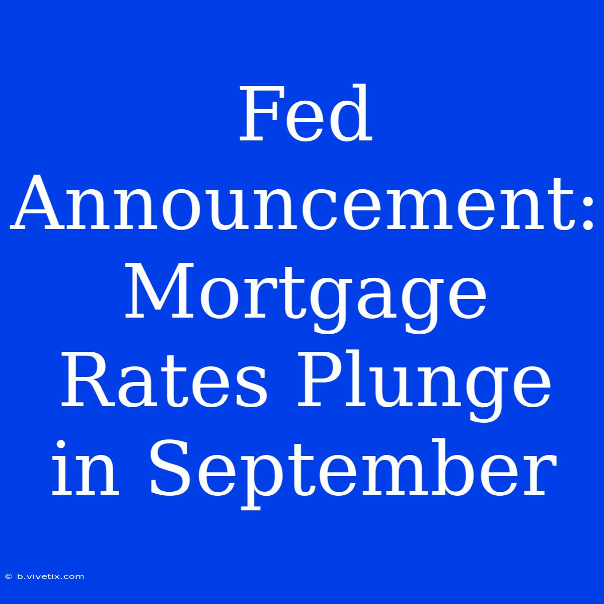 Fed Announcement: Mortgage Rates Plunge In September