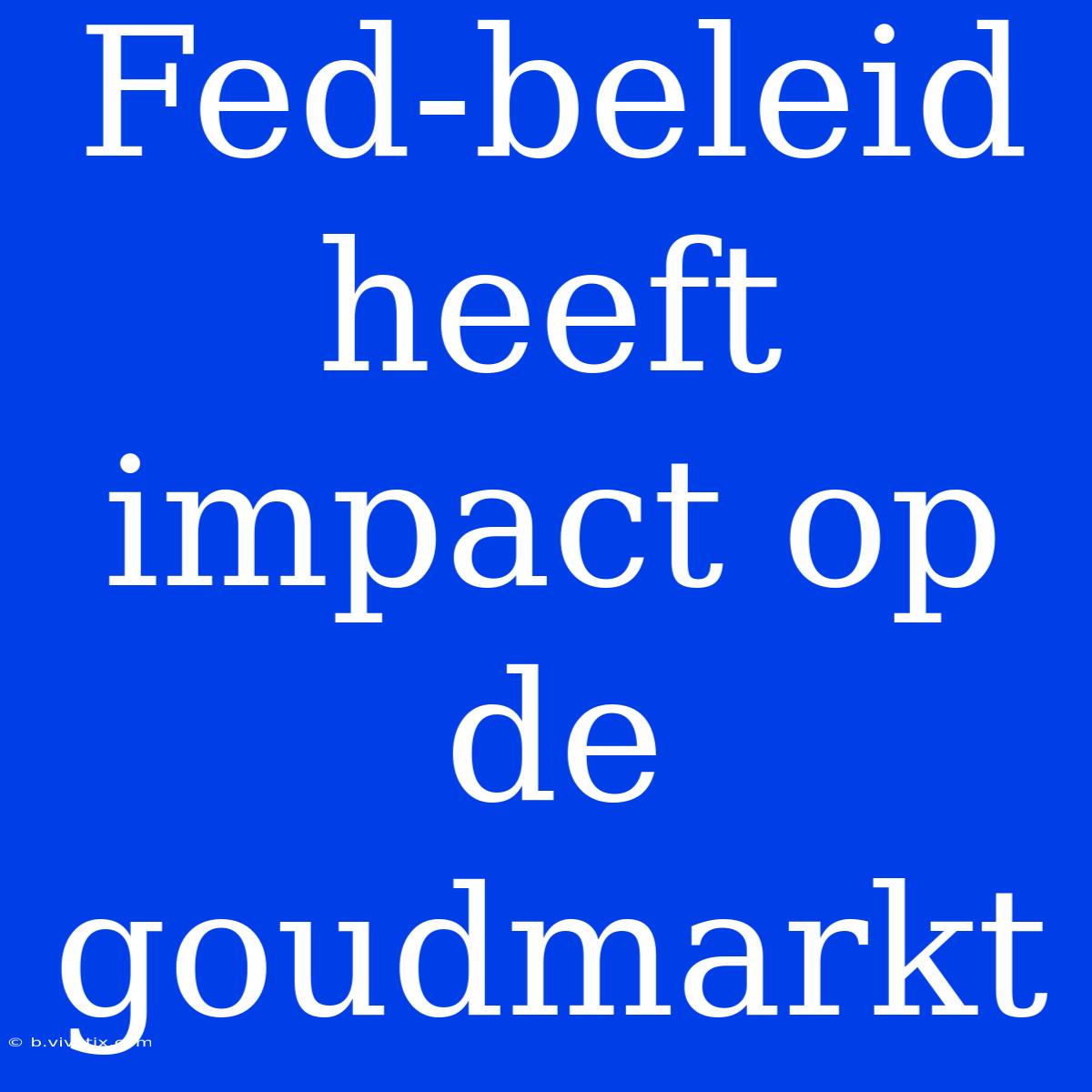 Fed-beleid Heeft Impact Op De Goudmarkt 