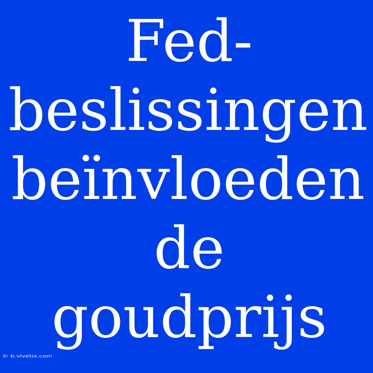 Fed-beslissingen Beïnvloeden De Goudprijs