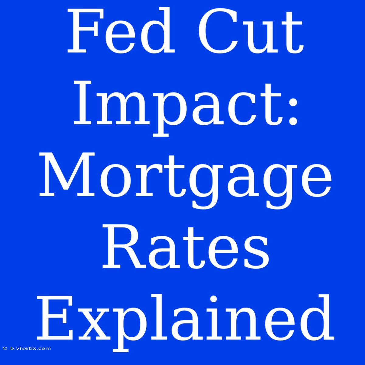 Fed Cut Impact: Mortgage Rates Explained