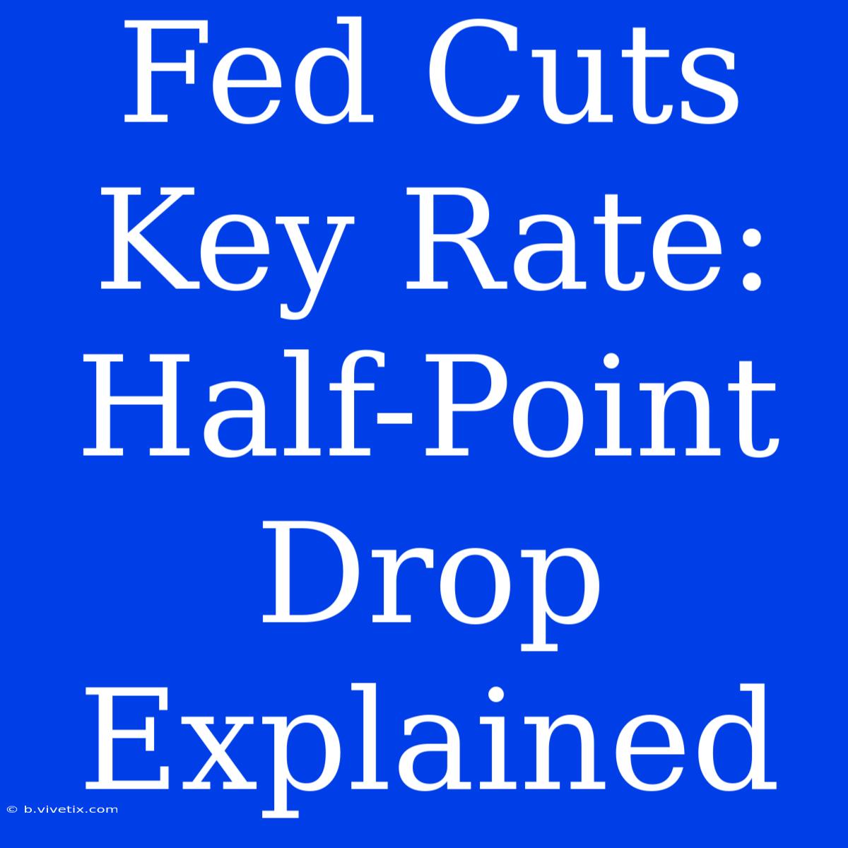 Fed Cuts Key Rate: Half-Point Drop Explained