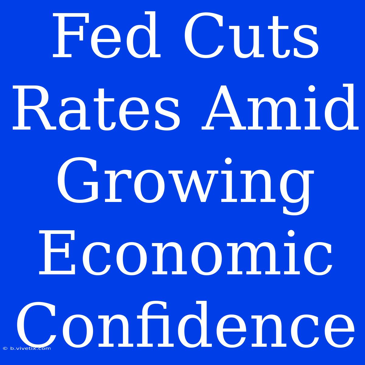 Fed Cuts Rates Amid Growing Economic Confidence